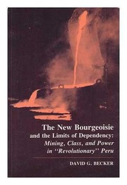 The new bourgeoisie and the limits of dependency : mining, class, and power in "revolutionary" Peru /