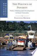 The politics of poverty : policy-making and development in rural Tanzania / Felicitas Becker.