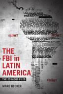 The FBI in Latin America : the Ecuador files / Marc Becker.