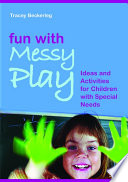 Fun with messy play : ideas and activities for children with special needs /