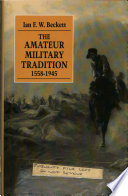 The amateur military tradition : 1558-1945 /