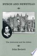 Byron and Newstead : the aristocrat and the abbey / John Beckett with Sheila Aley.