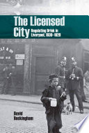 The licensed city : regulating drink in Liverpool, 1830-1920 /