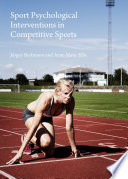 Sport psychological interventions in competitive sports / by Jurgen Beckmann and Anne-Marie Elbe.
