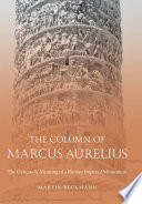 The Column of Marcus Aurelius : the genesis & meaning of a Roman imperial monument / Martin Beckmann.