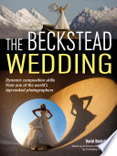 Beckstead wedding : dynamic composition skills from one of the world's top-ranked photographers /