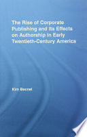 The rise of corporate publishing and its effects on authorship in early twentieth-century America / Kim Becnel.