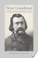 Victor Considerant and the rise and fall of French romantic socialism / Jonathan Beecher.