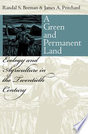 A green and permanent land : ecology and agriculture in the twentieth century / Randal S. Beeman and James A. Pritchard.