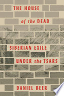 The house of the dead : Siberian exile under the tsars / Daniel Beer.