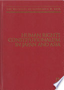 Human rights constitutionalism in Japan and Asia : the writings of Lawrence W. Beer / Lawrence W. Beer.