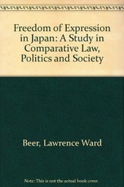 Freedom of expression in Japan : a study in comparative law, politics, and society / by Lawrence Ward Beer.