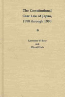 The constitutional case law of Japan, 1970 through 1990 / Lawrence W. Beer and Hiroshi Itoh.