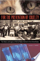 For the prevention of cruelty : the history and legacy of animal rights activism in the United States / Diane L. Beers.