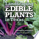 Landscaping with edible plants in Texas : design and cultivation /