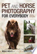 Pet and horse photography for everybody : secrets from a pro / Nicole Begley.