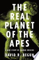 The Real Planet of the Apes : a New Story of Human Origins.