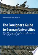 The foreigner's guide to German universities : origin, meaning, and use of terms and expressions in everyday university life /