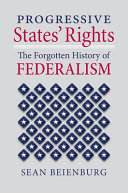 Progressive states' rights : the forgotten history of federalism /
