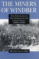 The miners of Windber : the struggles of new immigrants for unionization, 1890s-1930s / Mildred Allen Beik.