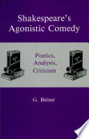 Shakespeare's agonistic comedy : poetics, analysis, criticism /