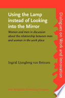 Using the lamp instead of looking into the mirror : women and men in discussion about the relationship between men and women in the work place /