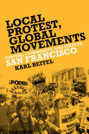 Local protest, global movements : capital, community, and state in San Francisco / Karl Beitel.