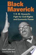 Black maverick : T.R.M. Howard's fight for civil rights and economic power / David T. Beito, Linda Royster Beito.