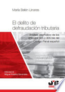 El delito de defraudacion tributaria : analisis dogmatico de los articulos 305 y 305 bis del Codigo Penal espanol /