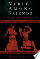 Murder among friends : violation of philia in Greek tragedy / Elizabeth S. Belfiore.