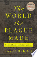 The world the plague made : the Black Death and the rise of Europe /