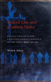 Federal law and Southern order : racial violence and constitutional conflict in the post-Brown South / Michal R. Belknap.