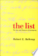 The list : the uses and pleasures of cataloguing / Robert E. Belknap.