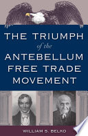 The triumph of the antebellum free trade movement /