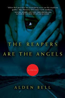 The reapers are the angels : a novel / Alden Bell.