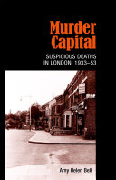 Murder capital : suspicious deaths in London, 1933-53 / Amy Helen Bell.