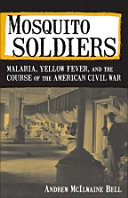 Mosquito soldiers : malaria, yellow fever, and the course of the American Civil War / Andrew McIlwaine Bell.