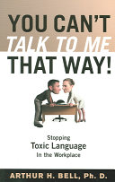 You can't talk to me that way! : stopping toxic language in the workplace /