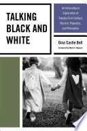 Talking black and white : an intercultural exploration of twenty-first-century racism, prejudice, and perception /