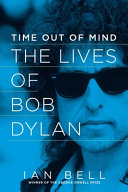 Time out of mind : the lives of Bob Dylan / Ian Bell.