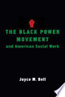 The Black power movement and American social work / Joyce M. Bell.