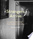 Strangers arrive : emigres and the arts in New Zealand, 1930-1980 /