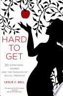 Hard to get : twenty-something women and the paradox of sexual freedom / Leslie C. Bell.