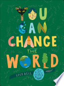 You can change the world : the kids' guide to a better planet /