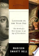 Lavoisier in the year one : the birth of a new science in an age of revolution / Madison Smartt Bell.