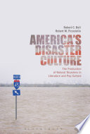 America's disaster culture : the production of natural disasters in literature and pop culture / Robert C. Bell and Robert M. Ficociello.