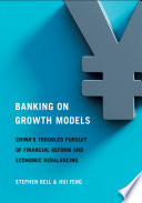 Banking on growth models : China's troubled pursuit of financial reform and economic rebalancing /