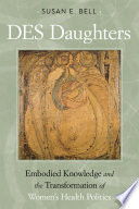 DES daughters : Embodied knowledge and the transformation of women's health politics.