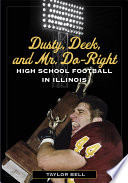 Dusty, deek, and Mr. do-right : high school football in Illinois / Taylor H. A. Bell.