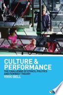 Culture and performance : the challenge of ethics, politics, and feminist theory / Vikki Bell.